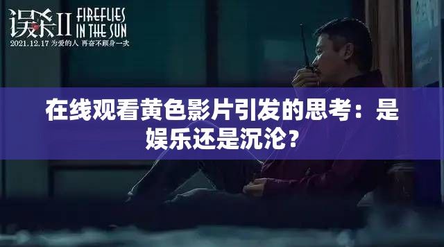 在线观看黄色影片引发的思考：是娱乐还是沉沦？