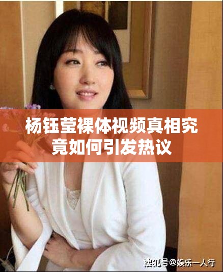 杨钰莹裸体视频真相究竟如何引发热议