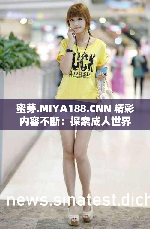 蜜芽.MIYA188.CNN 精彩内容不断：探索成人世界的奇妙之旅