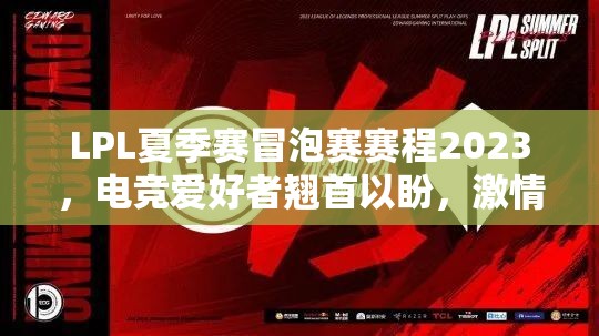 LPL夏季赛冒泡赛赛程2023，电竞爱好者翘首以盼，激情对决即将震撼上演