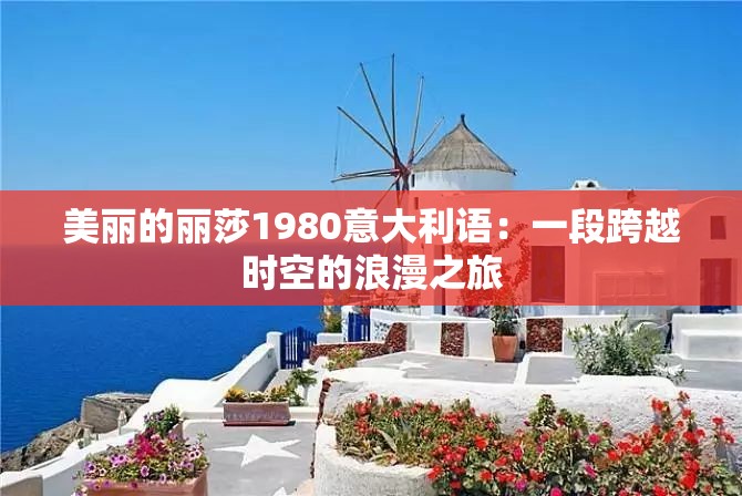 美丽的丽莎1980意大利语：一段跨越时空的浪漫之旅