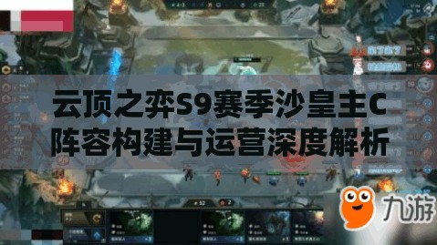 云顶之弈S9赛季沙皇主C阵容构建与运营深度解析攻略