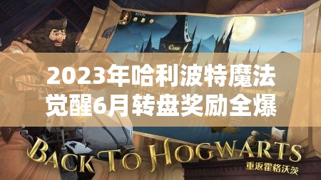 2023年哈利波特魔法觉醒6月转盘奖励全爆料，资源管理策略助你最大化收益价值