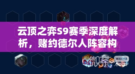 云顶之弈S9赛季深度解析，赌约德尔人阵容构建与策略攻略详解