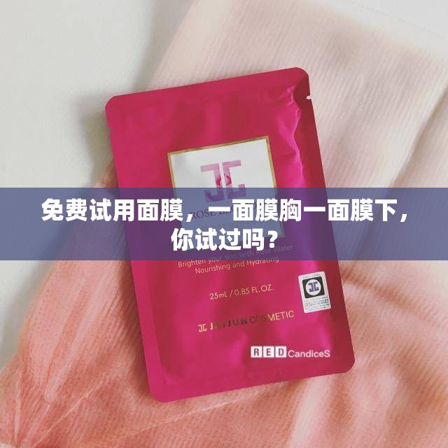 免费试用面膜，一面膜胸一面膜下，你试过吗？