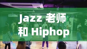 Jazz 老师和 Hiphop 老师深受喜爱学生们都热情追捧