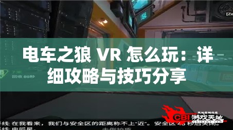 电车之狼 VR 怎么玩：详细攻略与技巧分享