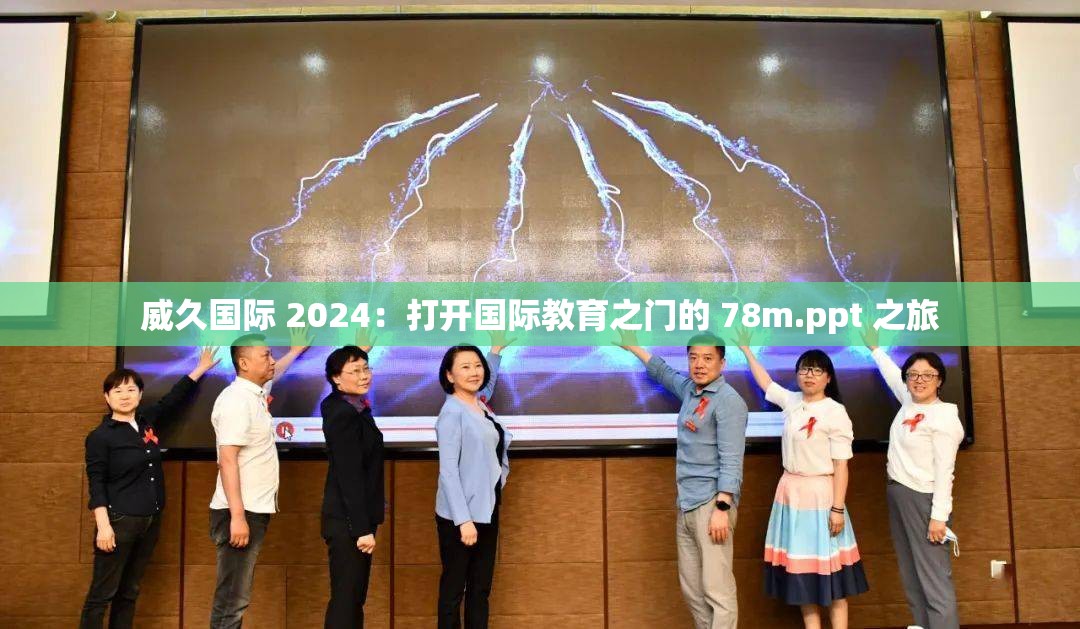 威久国际 2024：打开国际教育之门的 78m.ppt 之旅