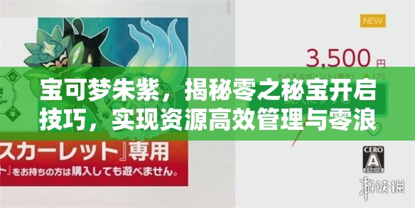 宝可梦朱紫，揭秘零之秘宝开启技巧，实现资源高效管理与零浪费策略