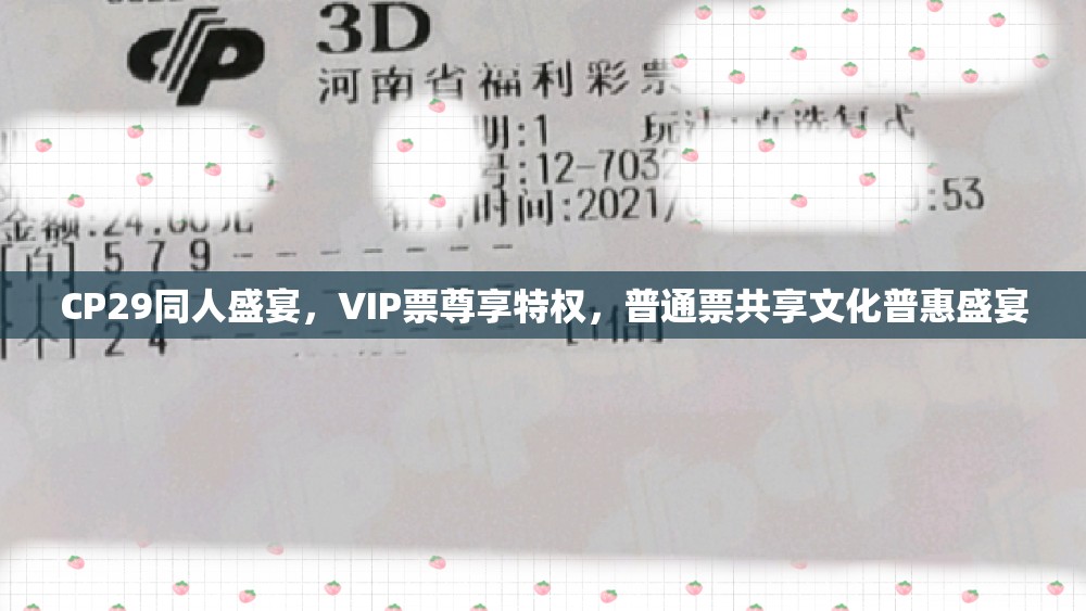 CP29同人盛宴，VIP票尊享特权，普通票共享文化普惠盛宴