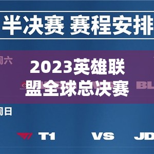 2023英雄联盟全球总决赛开赛时间及全新赛制资源管理深度解析