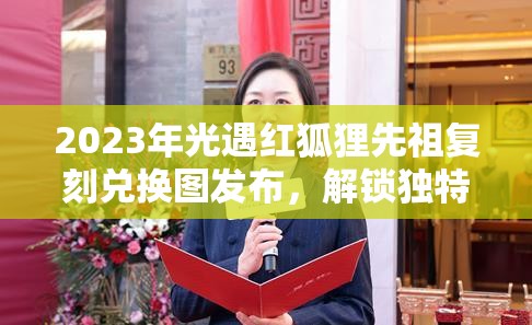 2023年光遇红狐狸先祖复刻兑换图发布，解锁独特异域风情，兑换限量珍稀装扮