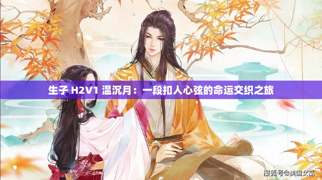 生子 H2V1 温沉月：一段扣人心弦的命运交织之旅