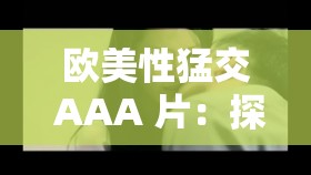 欧美性猛交 AAA 片：探索激情与欲望的极致