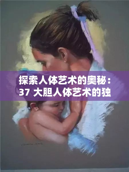 探索人体艺术的奥秘：37 大胆人体艺术的独特魅力