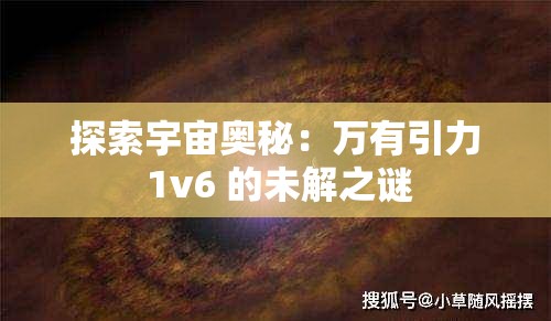 探索宇宙奥秘：万有引力 1v6 的未解之谜