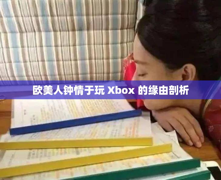 欧美人钟情于玩 Xbox 的缘由剖析