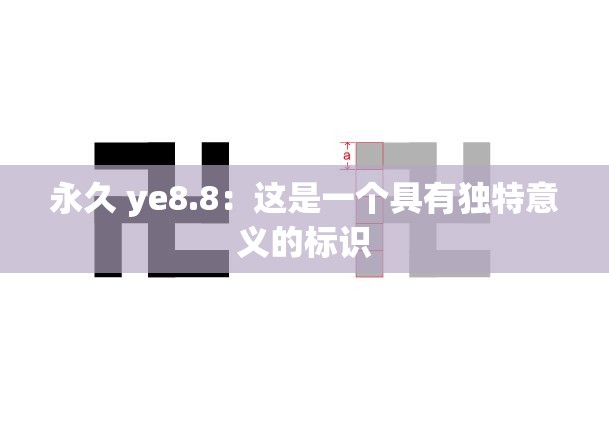 永久 ye8.8：这是一个具有独特意义的标识