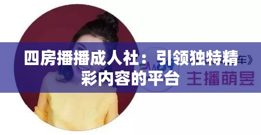 四房播播成人社：引领独特精彩内容的平台