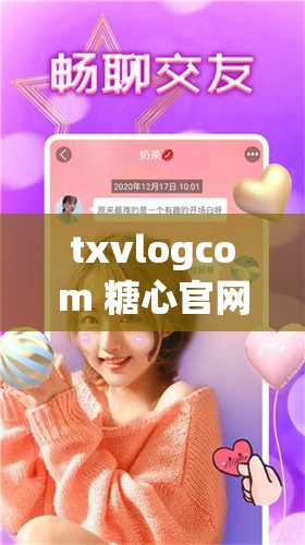 txvlogcom 糖心官网网站：甜蜜视频分享的乐园