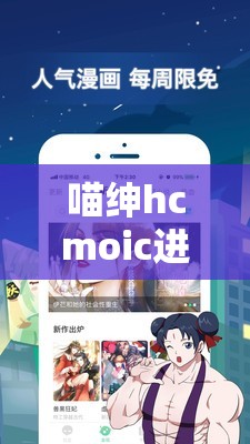 喵绅hcmoic进入入口：带你探索精彩漫画世界