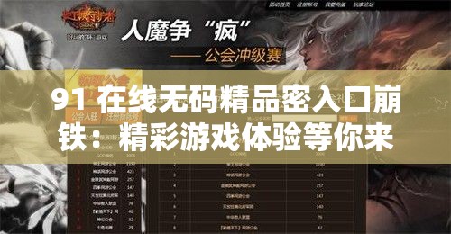 91 在线无码精品密入口崩铁：精彩游戏体验等你来