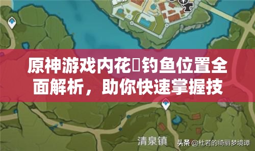 原神游戏内花鳉钓鱼位置全面解析，助你快速掌握技巧满载而归