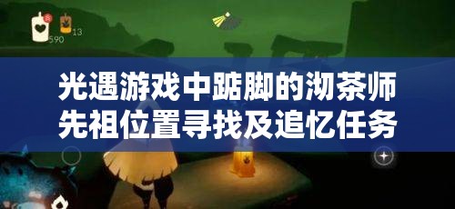 光遇游戏中踮脚的沏茶师先祖位置寻找及追忆任务全攻略