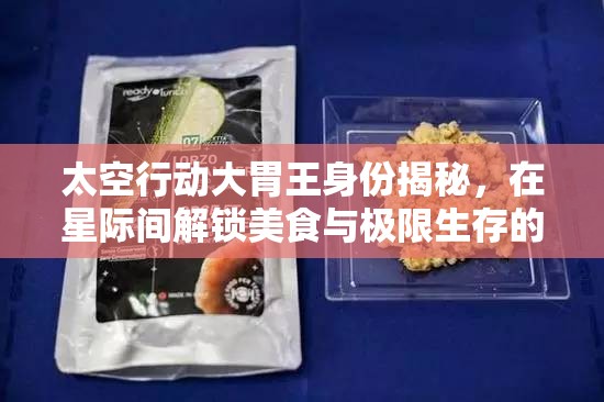 太空行动大胃王身份揭秘，在星际间解锁美食与极限生存的双重挑战