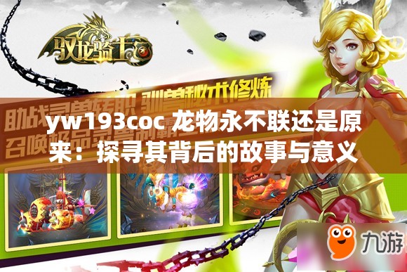 yw193coc 龙物永不联还是原来：探寻其背后的故事与意义