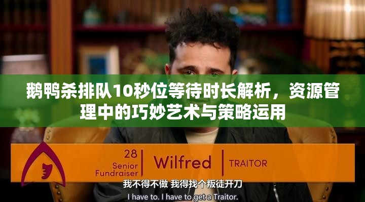 鹅鸭杀排队10秒位等待时长解析，资源管理中的巧妙艺术与策略运用