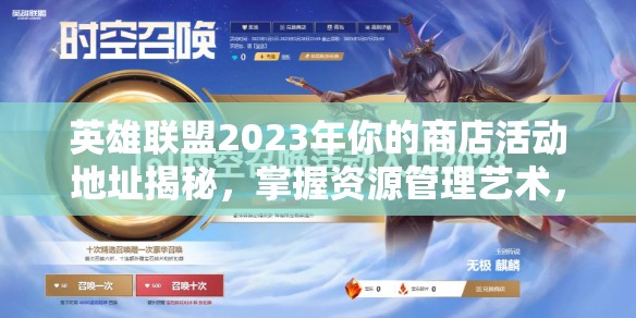 英雄联盟2023年你的商店活动地址揭秘，掌握资源管理艺术，畅享游戏福利