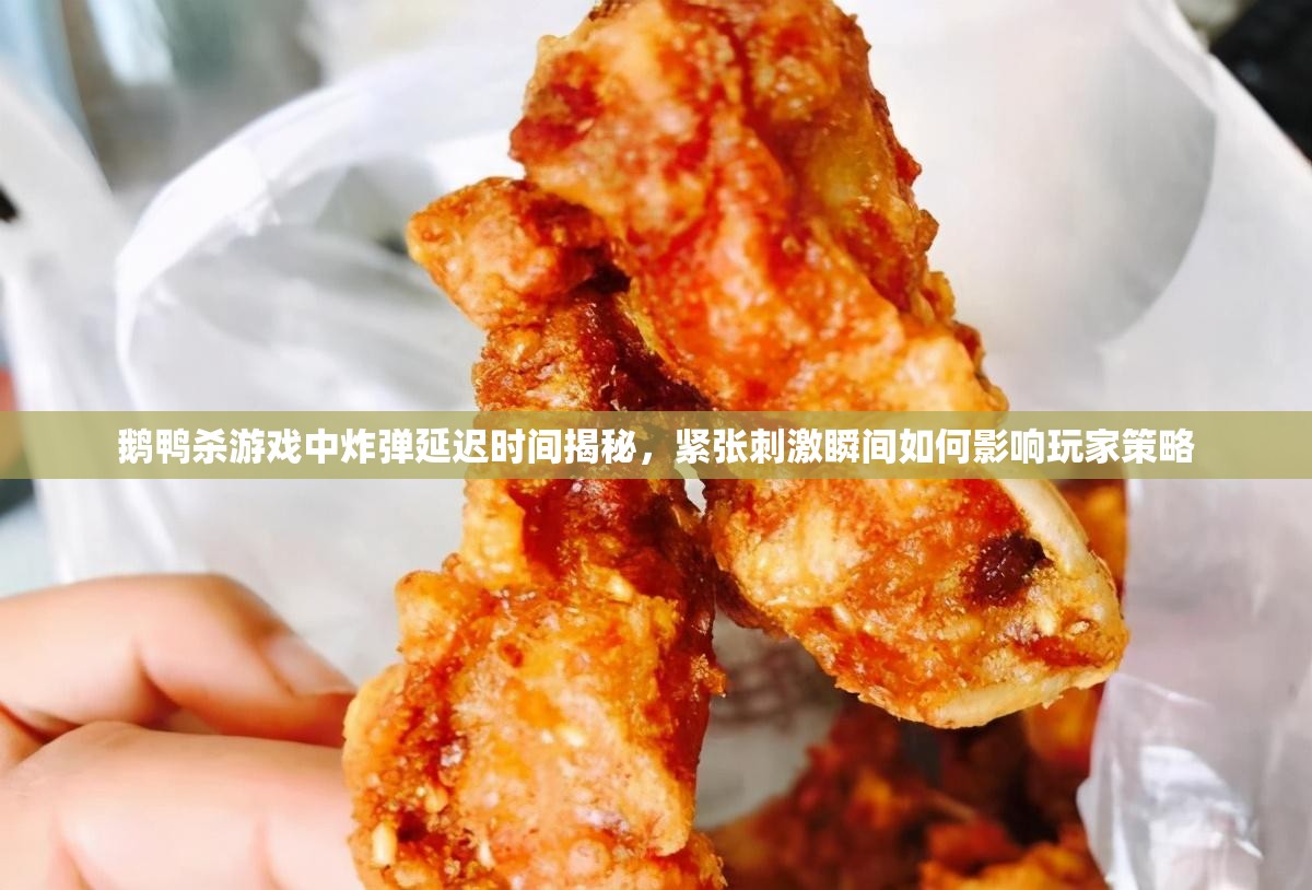 鹅鸭杀游戏中炸弹延迟时间揭秘，紧张刺激瞬间如何影响玩家策略