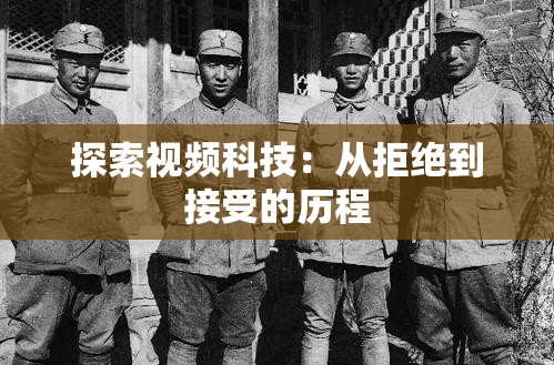 探索视频科技：从拒绝到接受的历程