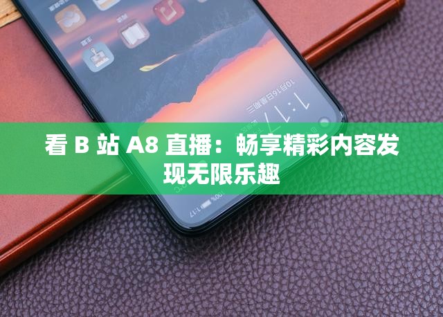 看 B 站 A8 直播：畅享精彩内容发现无限乐趣