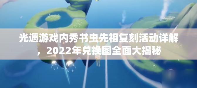 光遇游戏内秀书虫先祖复刻活动详解，2022年兑换图全面大揭秘