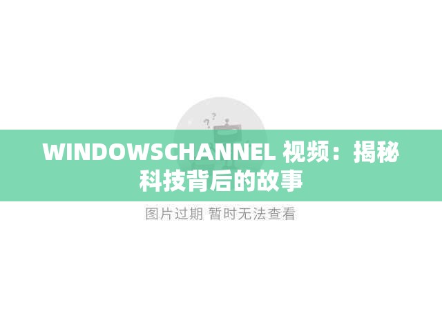 WINDOWSCHANNEL 视频：揭秘科技背后的故事