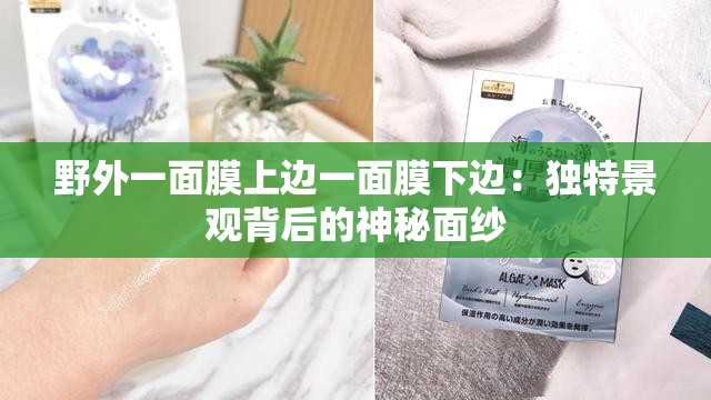 野外一面膜上边一面膜下边：独特景观背后的神秘面纱