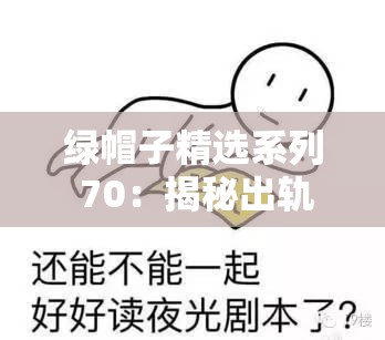 绿帽子精选系列 70：揭秘出轨背后的秘密