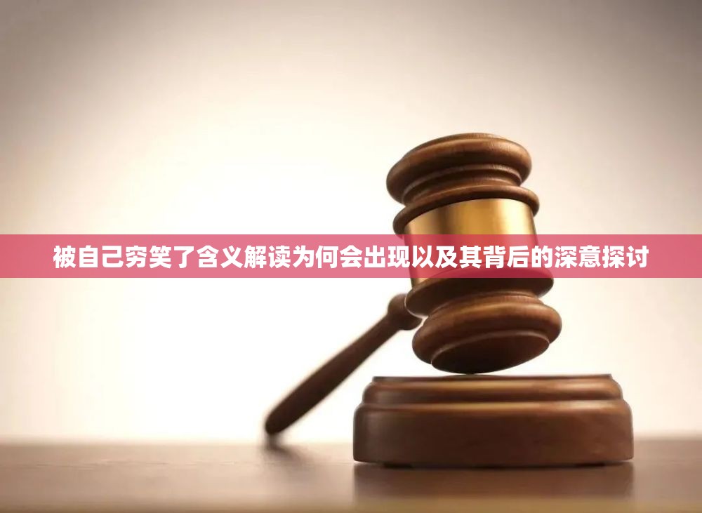 被自己穷笑了含义解读为何会出现以及其背后的深意探讨