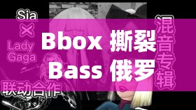 Bbox 撕裂 Bass 俄罗斯：独特音乐风格的震撼之旅