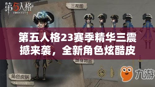 第五人格23赛季精华三震撼来袭，全新角色炫酷皮肤引爆玩家期待