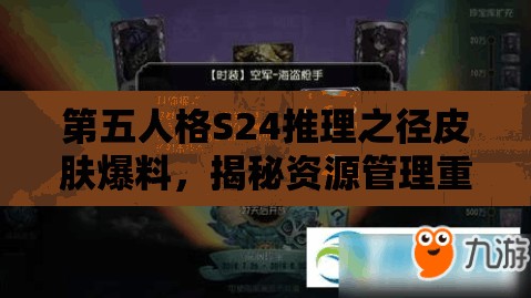 第五人格S24推理之径皮肤爆料，揭秘资源管理重要性及实施高效利用策略