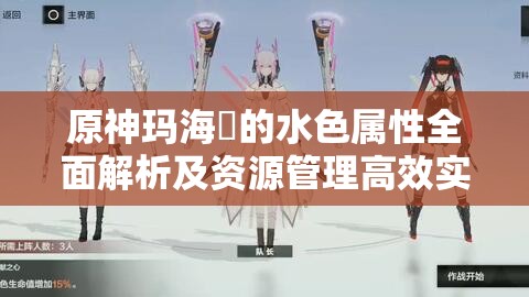 原神玛海菈的水色属性全面解析及资源管理高效实战指南