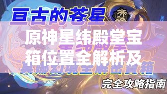 原神星纬殿堂宝箱位置全解析及资源管理高效实用指南