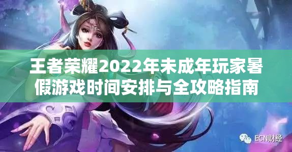 王者荣耀2022年未成年玩家暑假游戏时间安排与全攻略指南