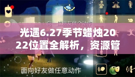 光遇6.27季节蜡烛2022位置全解析，资源管理技巧助你高效利用并最大化其价值