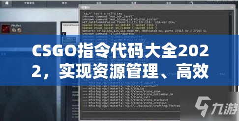 CSGO指令代码大全2022，实现资源管理、高效利用与价值最大化的最新指南