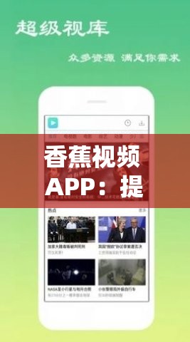 香蕉视频 APP：提供丰富精彩视频内容的优质平台