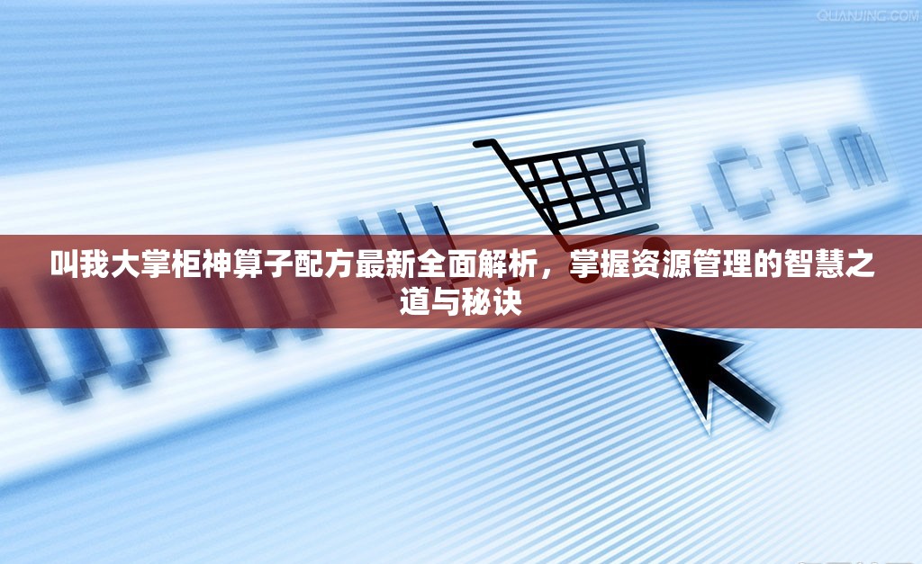 叫我大掌柜神算子配方最新全面解析，掌握资源管理的智慧之道与秘诀